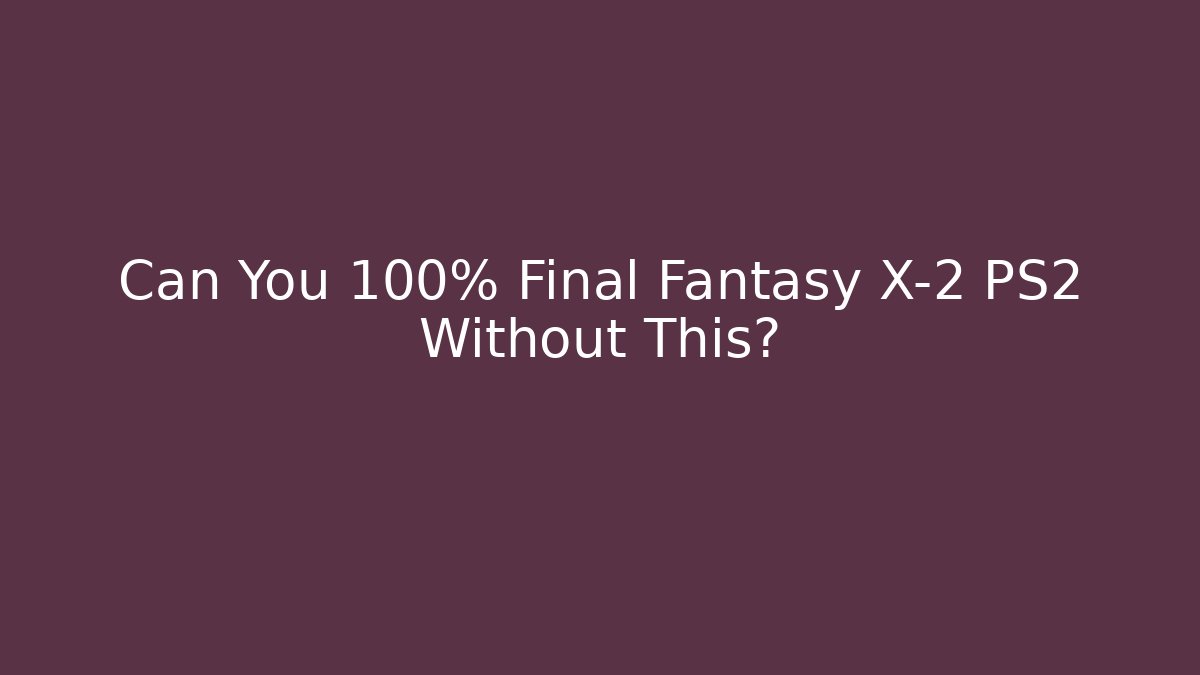 Can You 100% Final Fantasy X-2 PS2 Without This?