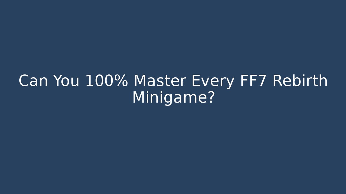 Can You 100% Master Every FF7 Rebirth Minigame?
