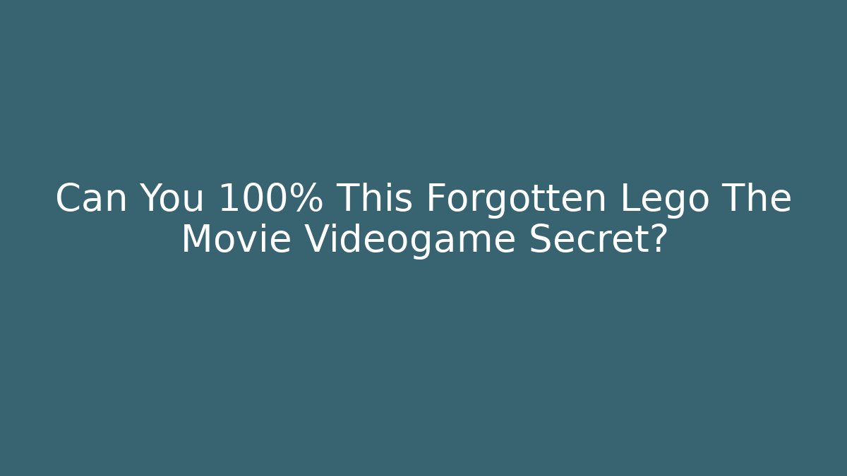 Can You 100% This Forgotten Lego The Movie Videogame Secret?