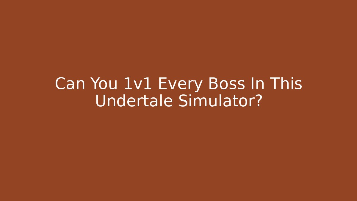 Can You 1v1 Every Boss In This Undertale Simulator?