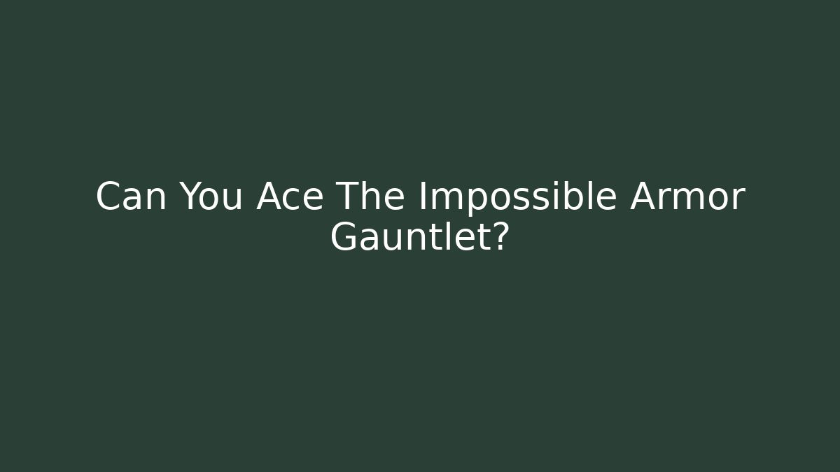Can You Ace The Impossible Armor Gauntlet?