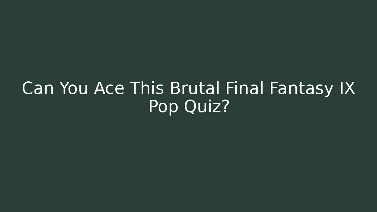 Can You Ace This Brutal Final Fantasy IX Pop Quiz?