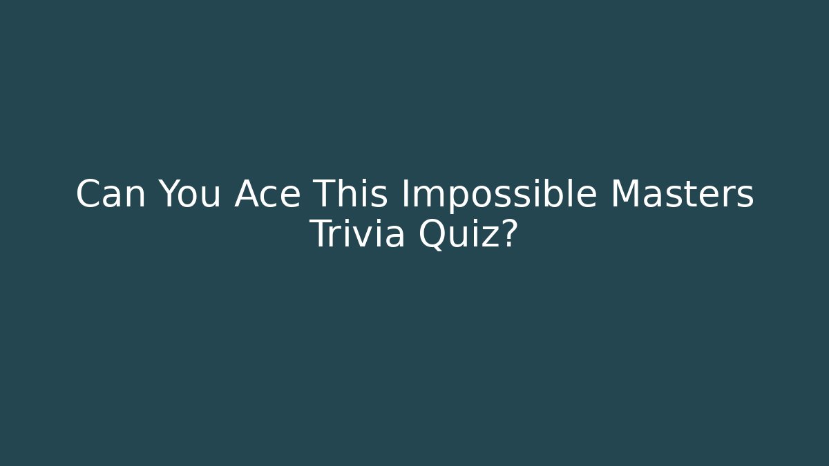 Can You Ace This Impossible Masters Trivia Quiz? - Método de Aprovação