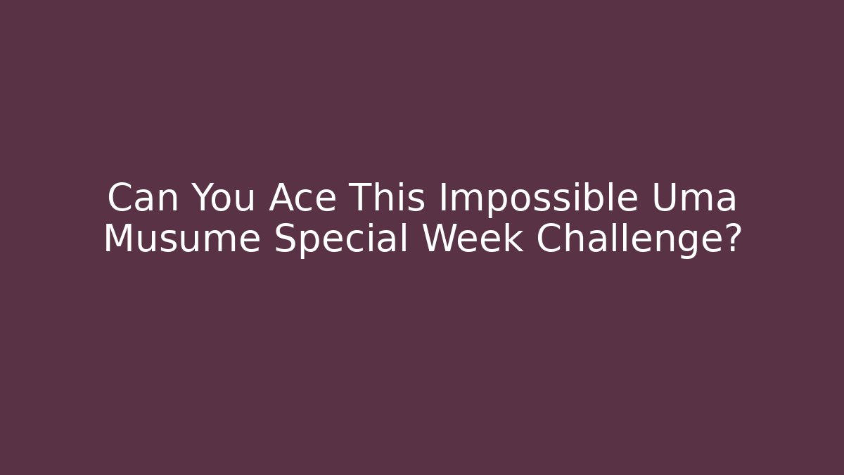 Can You Ace This Impossible Uma Musume Special Week Challenge?