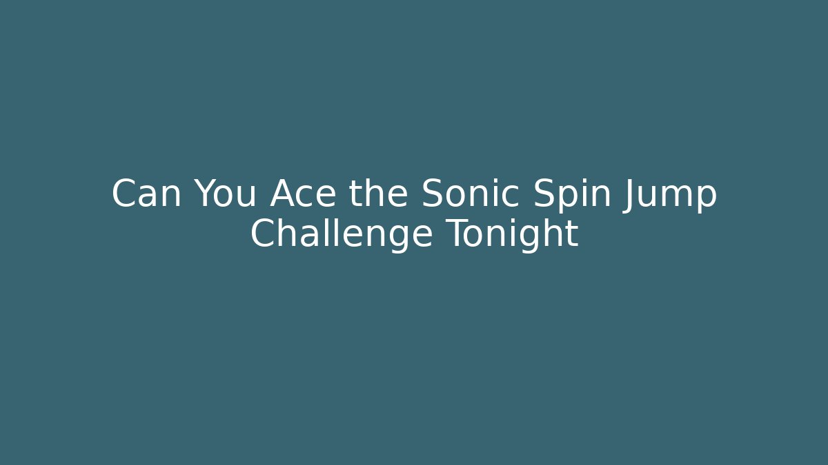Can You Ace the Sonic Spin Jump Challenge Tonight