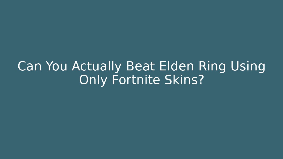 Can You Actually Beat Elden Ring Using Only Fortnite Skins?