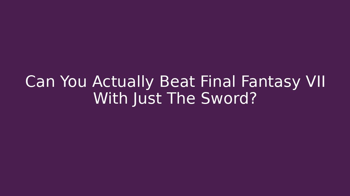 Can You Actually Beat Final Fantasy VII With Just The Sword?