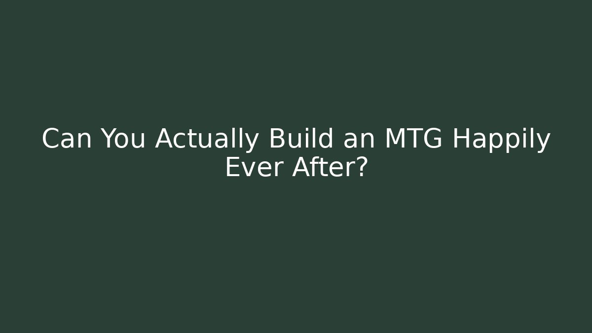 Can You Actually Build an MTG Happily Ever After?