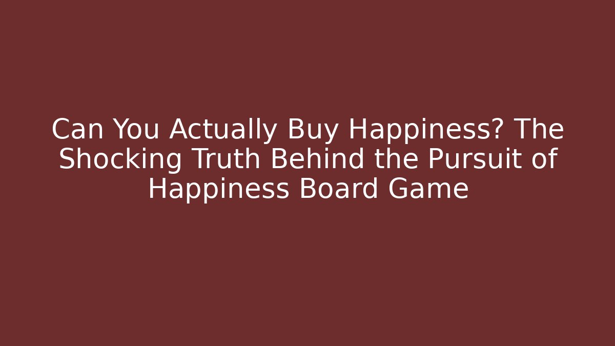 Can You Actually Buy Happiness? The Shocking Truth Behind the Pursuit of Happiness Board Game