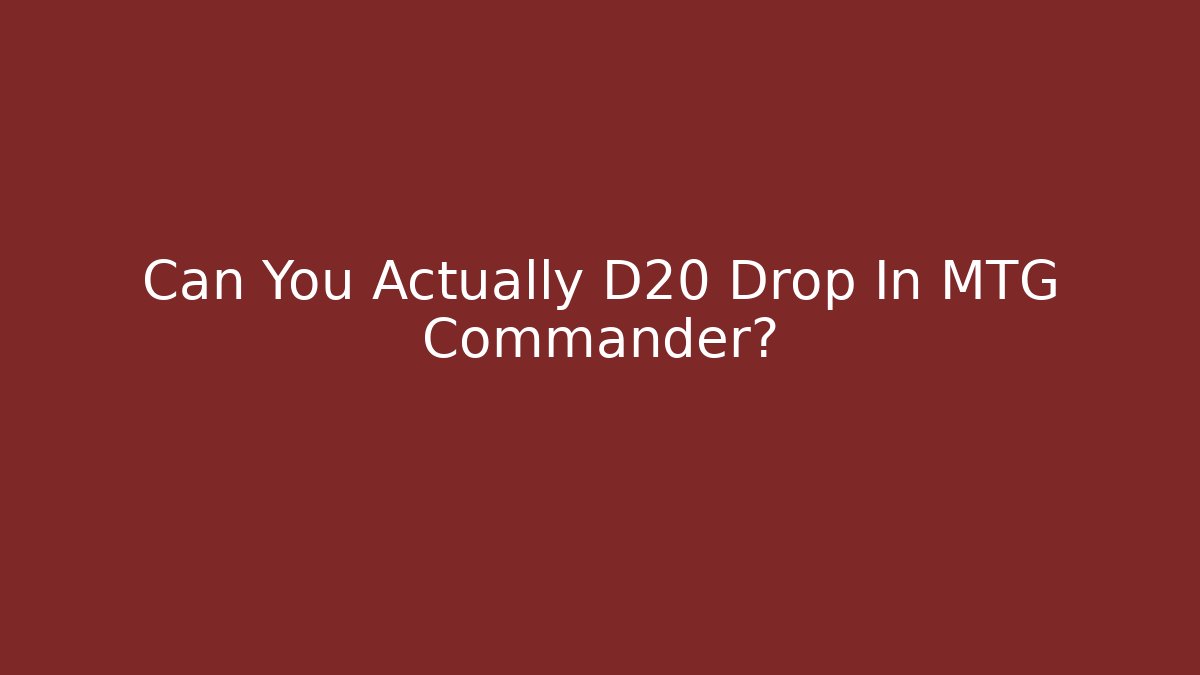 Can You Actually D20 Drop In MTG Commander?