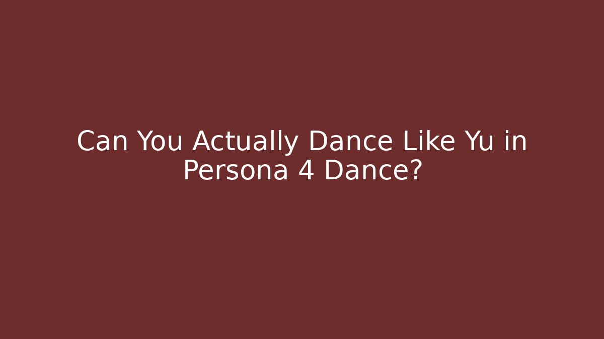 Can You Actually Dance Like Yu in Persona 4 Dance?