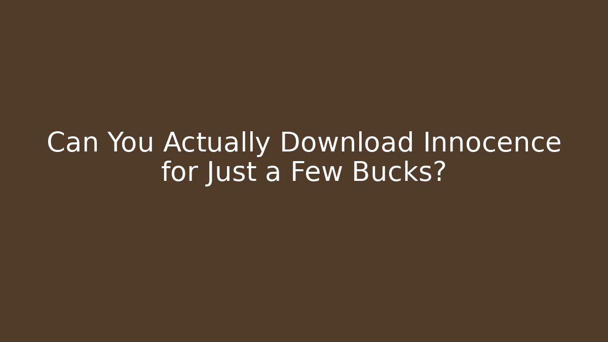 Can You Actually Download Innocence for Just a Few Bucks?