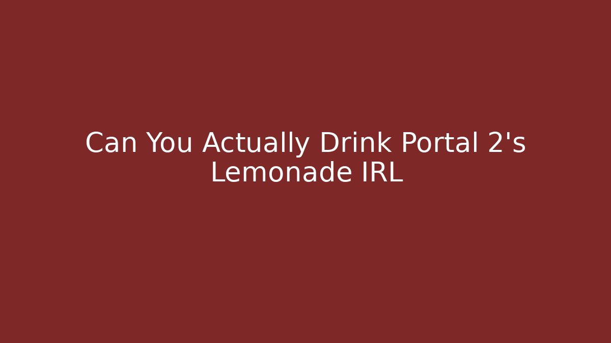 Can You Actually Drink Portal 2's Lemonade IRL