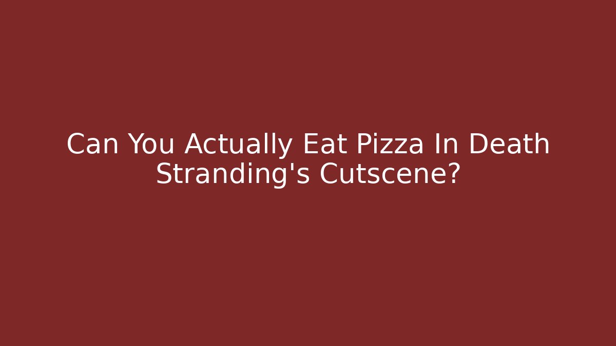 Can You Actually Eat Pizza In Death Stranding's Cutscene?