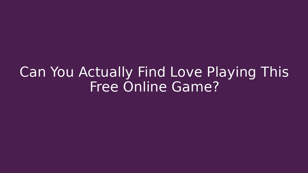 Can You Actually Find Love Playing This Free Online Game?