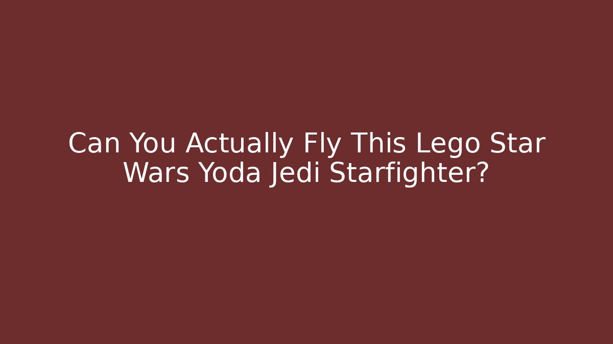 Can You Actually Fly This Lego Star Wars Yoda Jedi Starfighter?