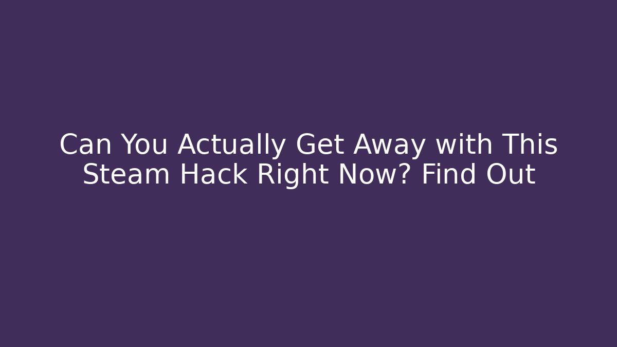 Can You Actually Get Away with This Steam Hack Right Now? Find Out - Método de Aprovação
