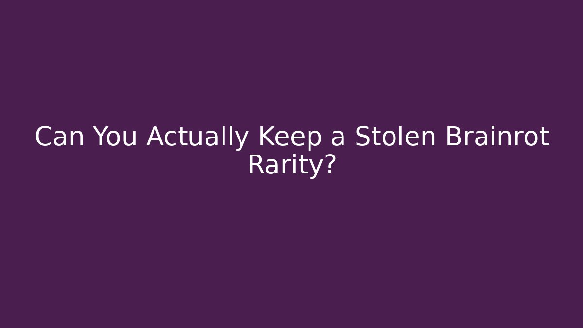 Can You Actually Keep a Stolen Brainrot Rarity?