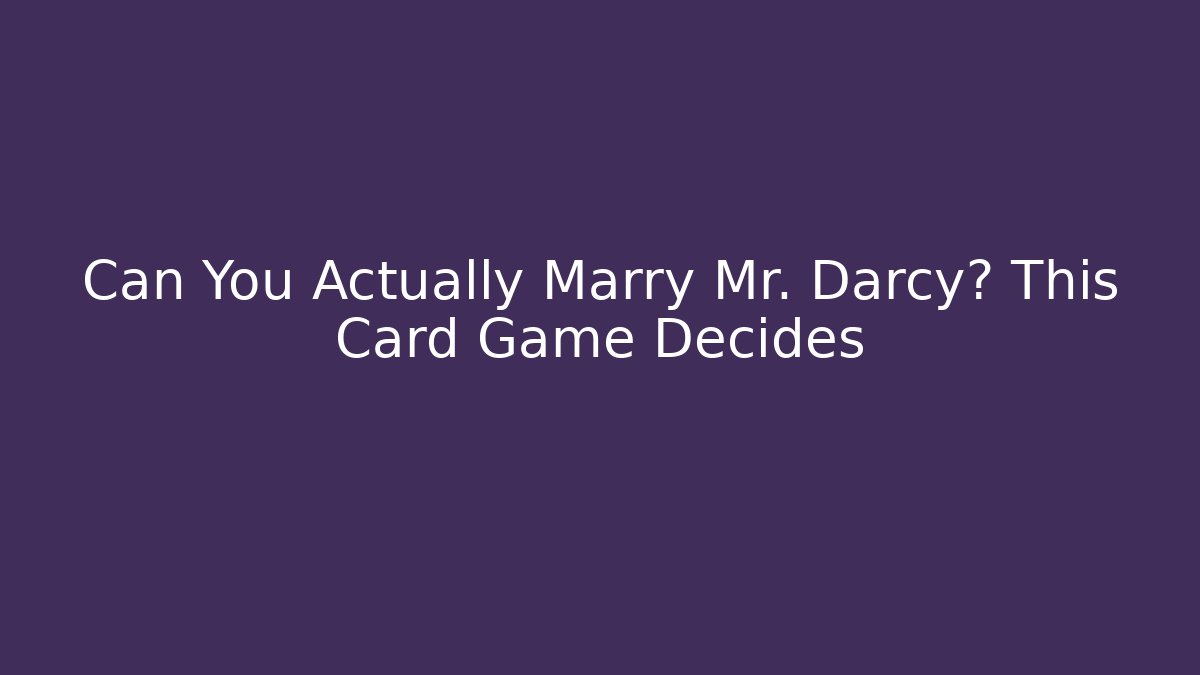 Can You Actually Marry Mr. Darcy? This Card Game Decides