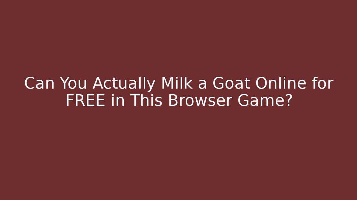 Can You Actually Milk a Goat Online for FREE in This Browser Game?