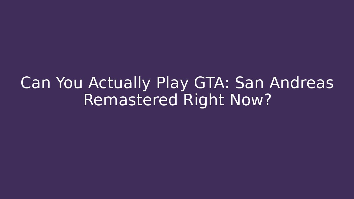 Can You Actually Play GTA: San Andreas Remastered Right Now?