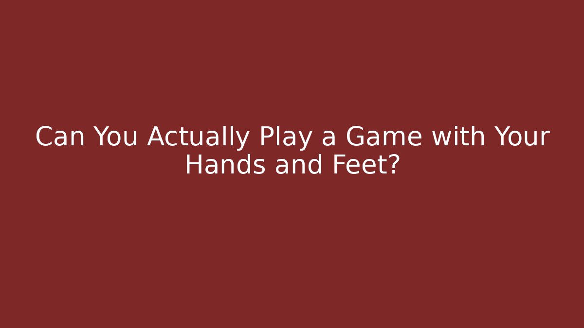 Can You Actually Play a Game with Your Hands and Feet?