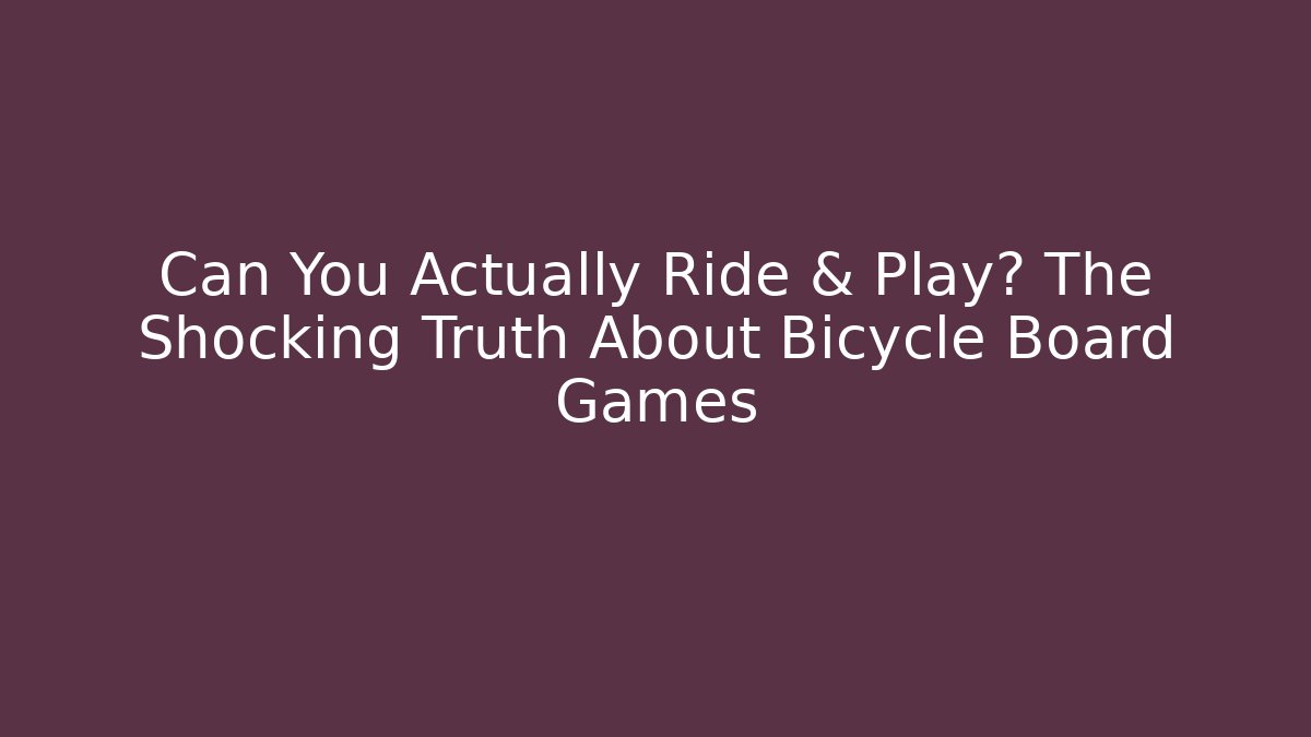 Can You Actually Ride & Play? The Shocking Truth About Bicycle Board Games