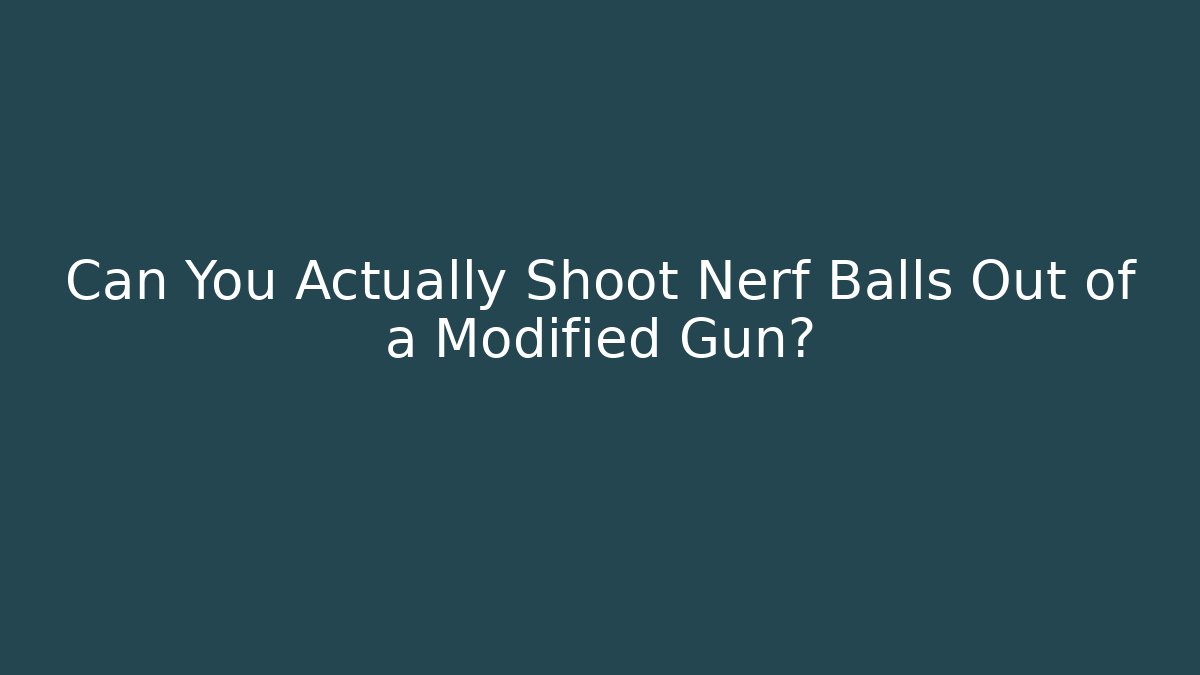 Can You Actually Shoot Nerf Balls Out of a Modified Gun?