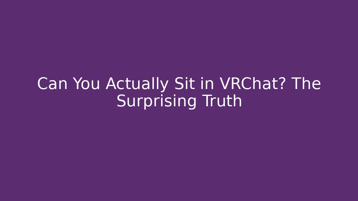 Can You Actually Sit in VRChat? The Surprising Truth