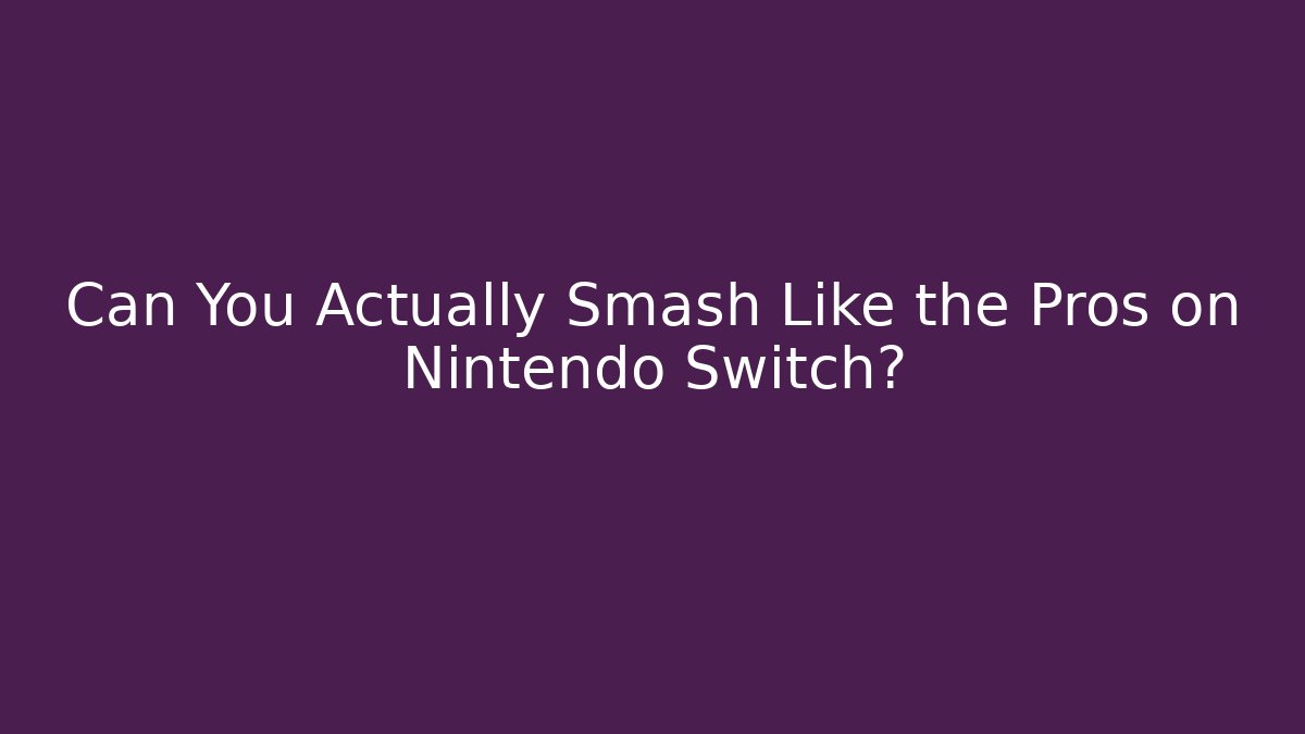 Can You Actually Smash Like the Pros on Nintendo Switch?