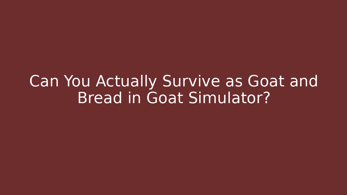 Can You Actually Survive as Goat and Bread in Goat Simulator?