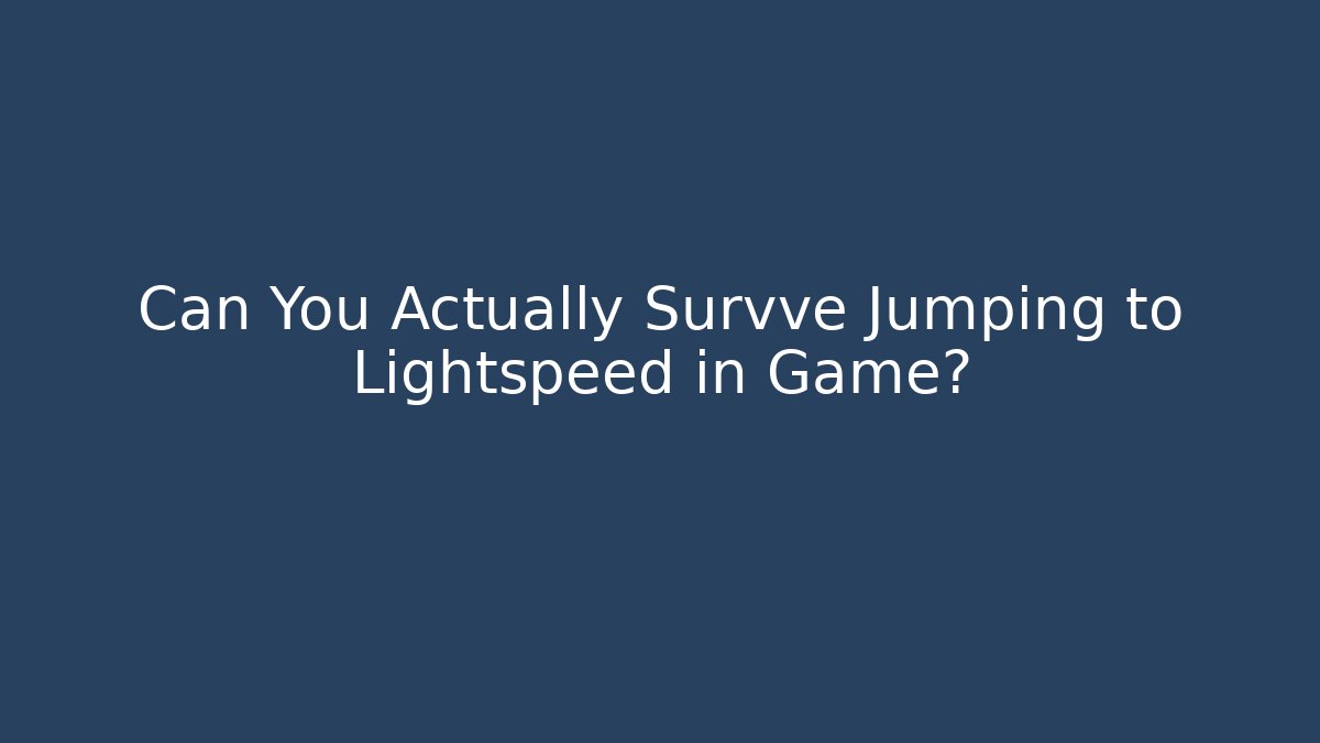 Can You Actually Survve Jumping to Lightspeed in Game?