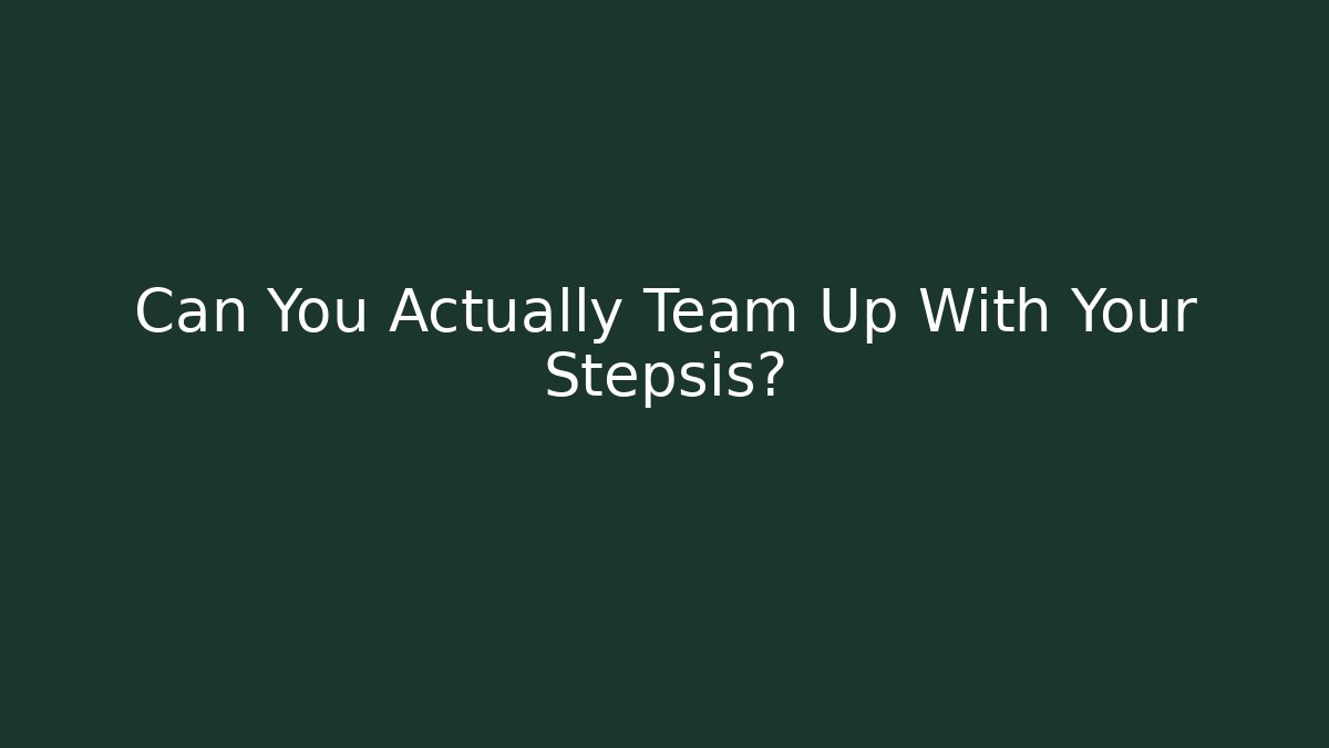 Can You Actually Team Up With Your Stepsis? - Método de Aprovação