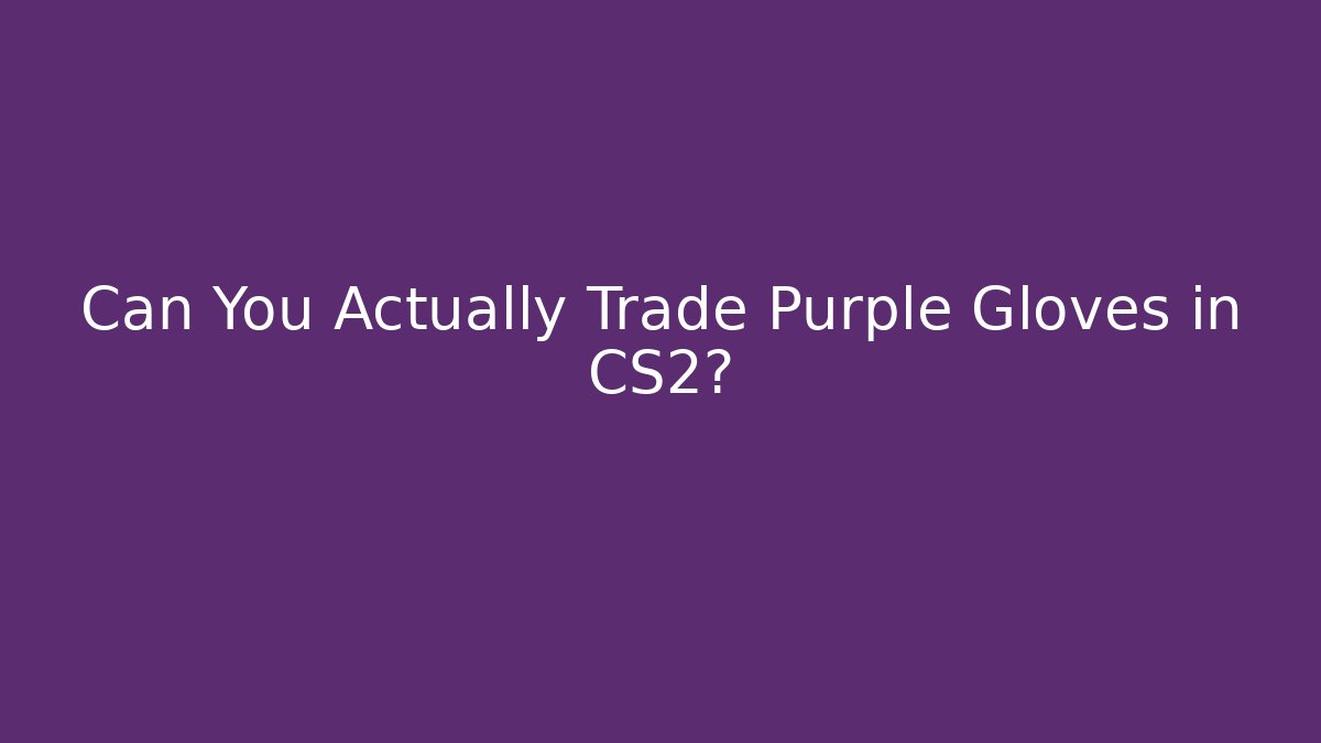 Can You Actually Trade Purple Gloves in CS2?
