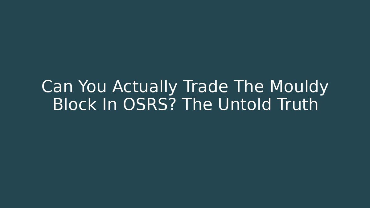 Can You Actually Trade The Mouldy Block In OSRS? The Untold Truth