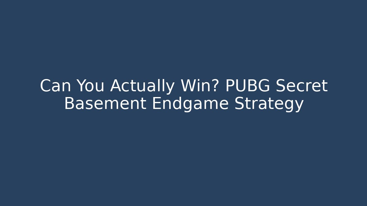Can You Actually Win? PUBG Secret Basement Endgame Strategy