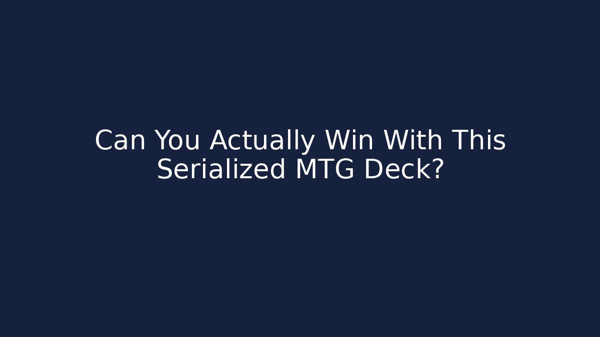 Can You Actually Win With This Serialized MTG Deck?