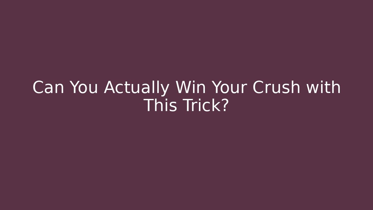 Can You Actually Win Your Crush with This Trick?