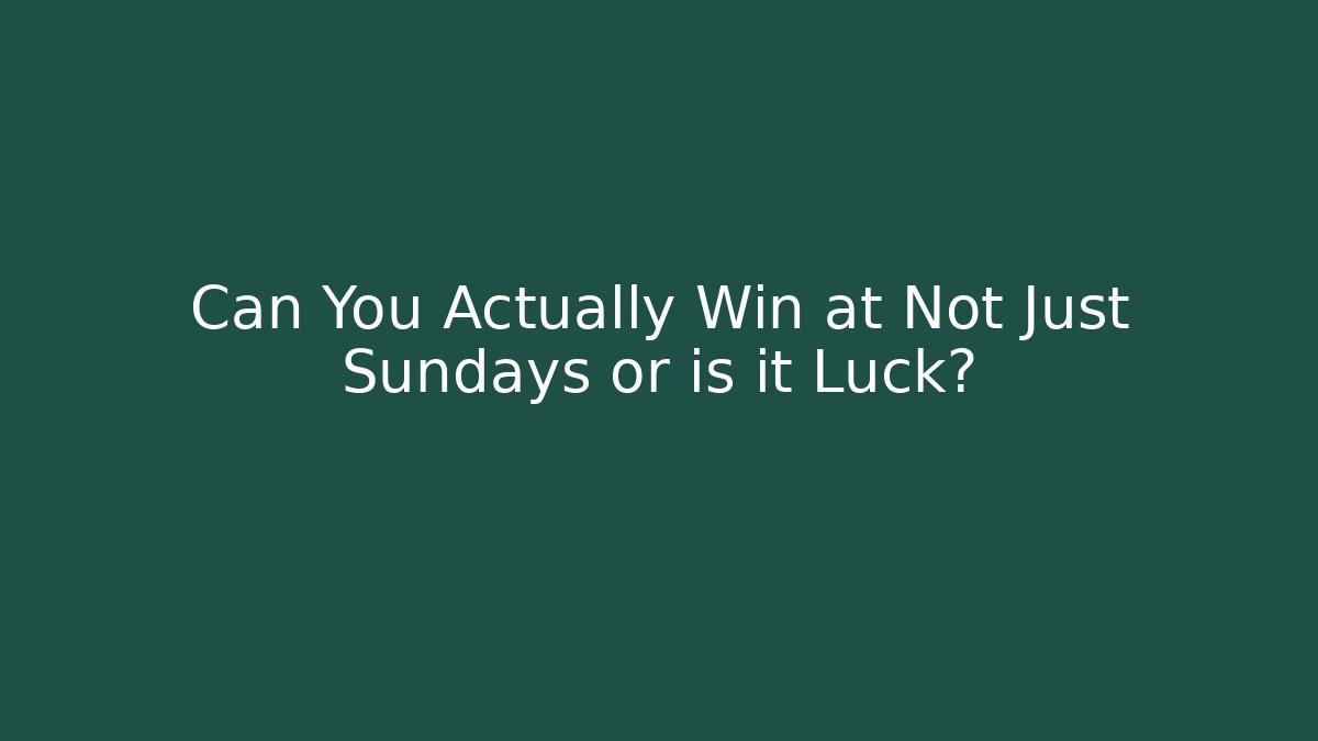 Can You Actually Win at Not Just Sundays or is it Luck?