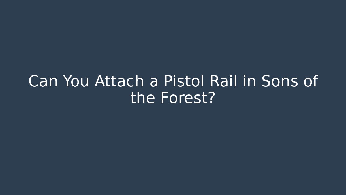 Can You Attach a Pistol Rail in Sons of the Forest?