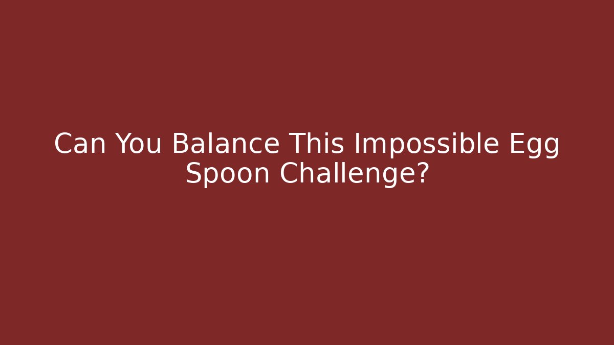 Can You Balance This Impossible Egg Spoon Challenge?