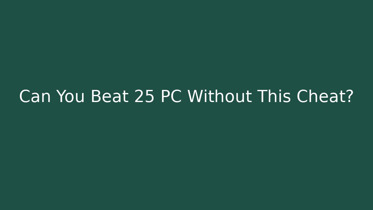 Can You Beat 25 PC Without This Cheat?