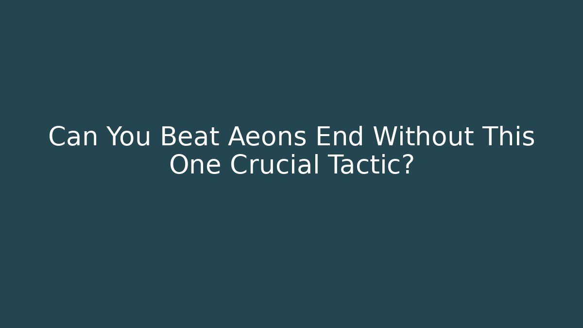 Can You Beat Aeons End Without This One Crucial Tactic?