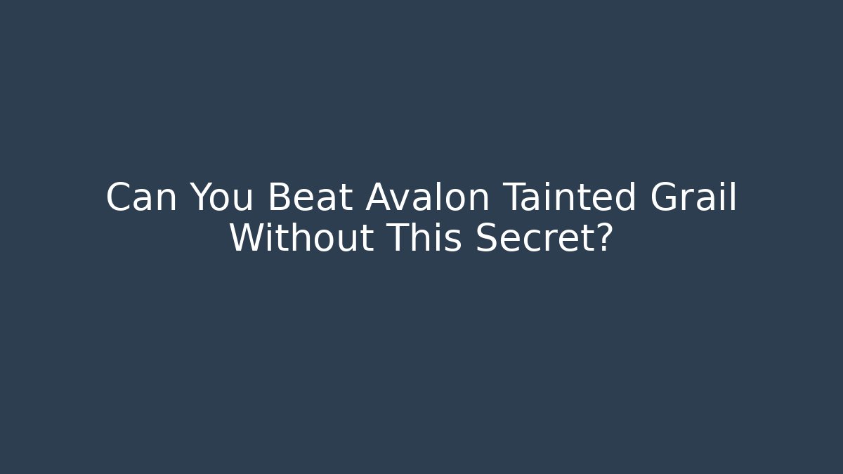 Can You Beat Avalon Tainted Grail Without This Secret?