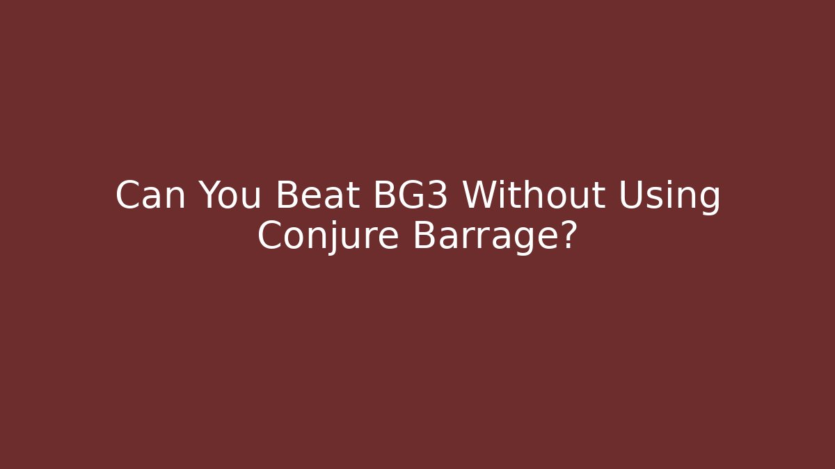 Can You Beat BG3 Without Using Conjure Barrage?