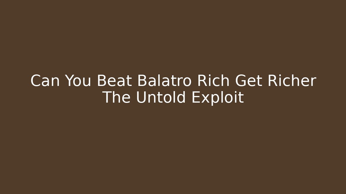 Can You Beat Balatro Rich Get Richer The Untold Exploit - Método de Aprovação