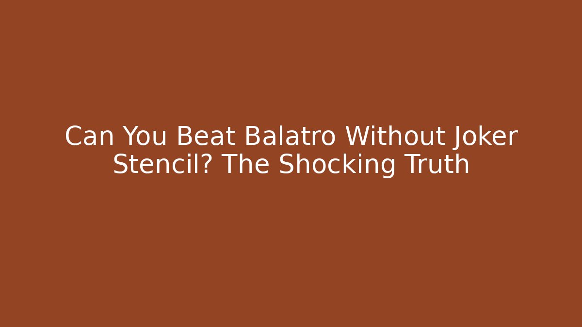 Can You Beat Balatro Without Joker Stencil? The Shocking Truth