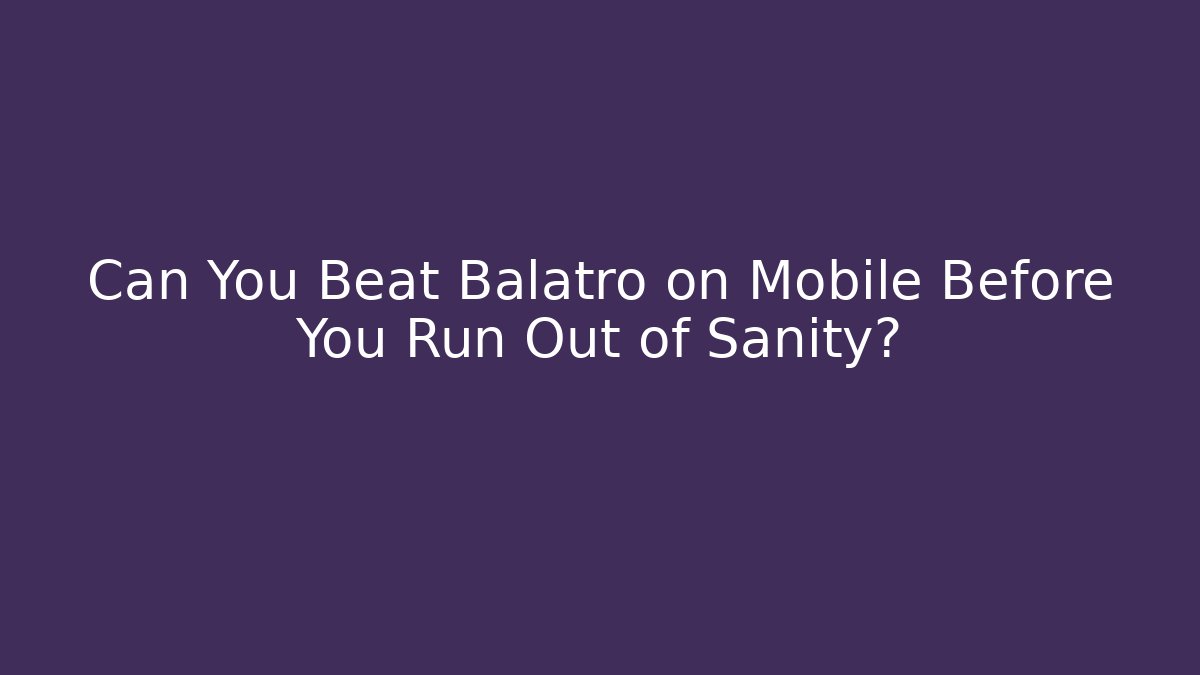 Can You Beat Balatro on Mobile Before You Run Out of Sanity?