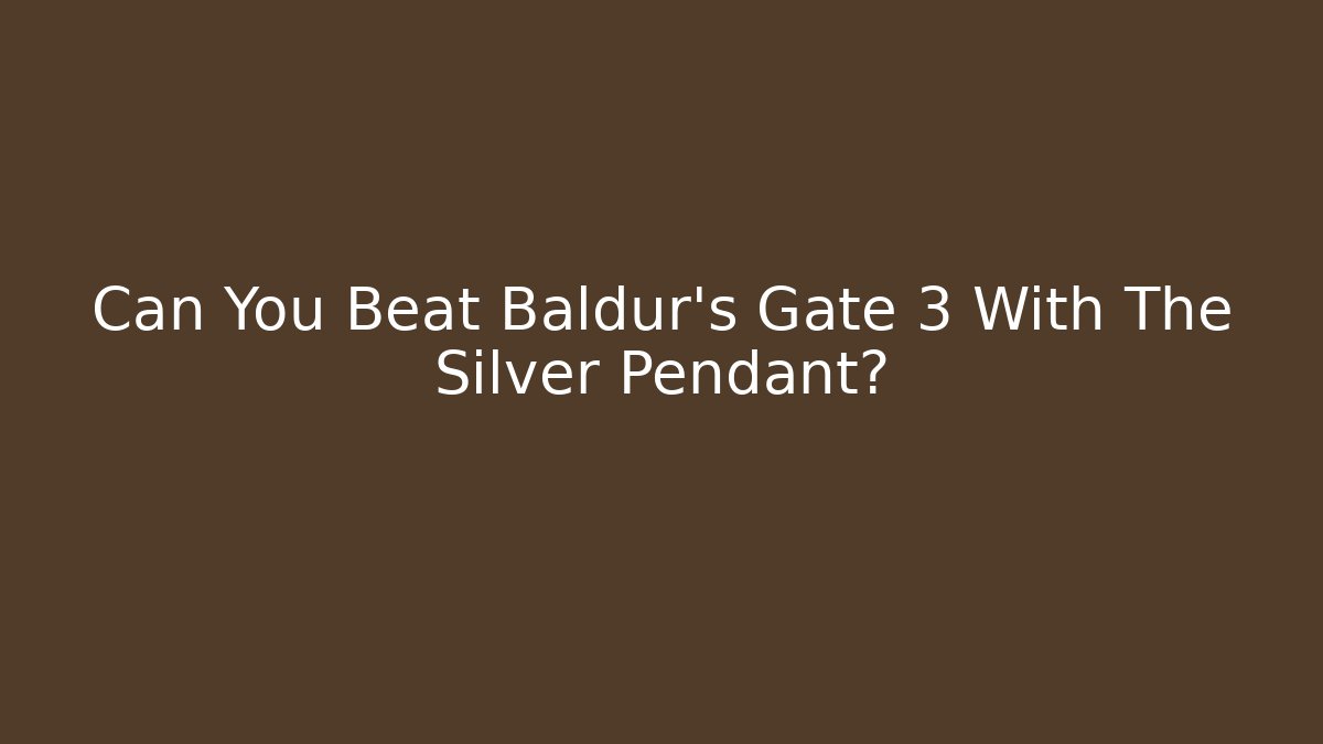 Can You Beat Baldur's Gate 3 With The Silver Pendant?