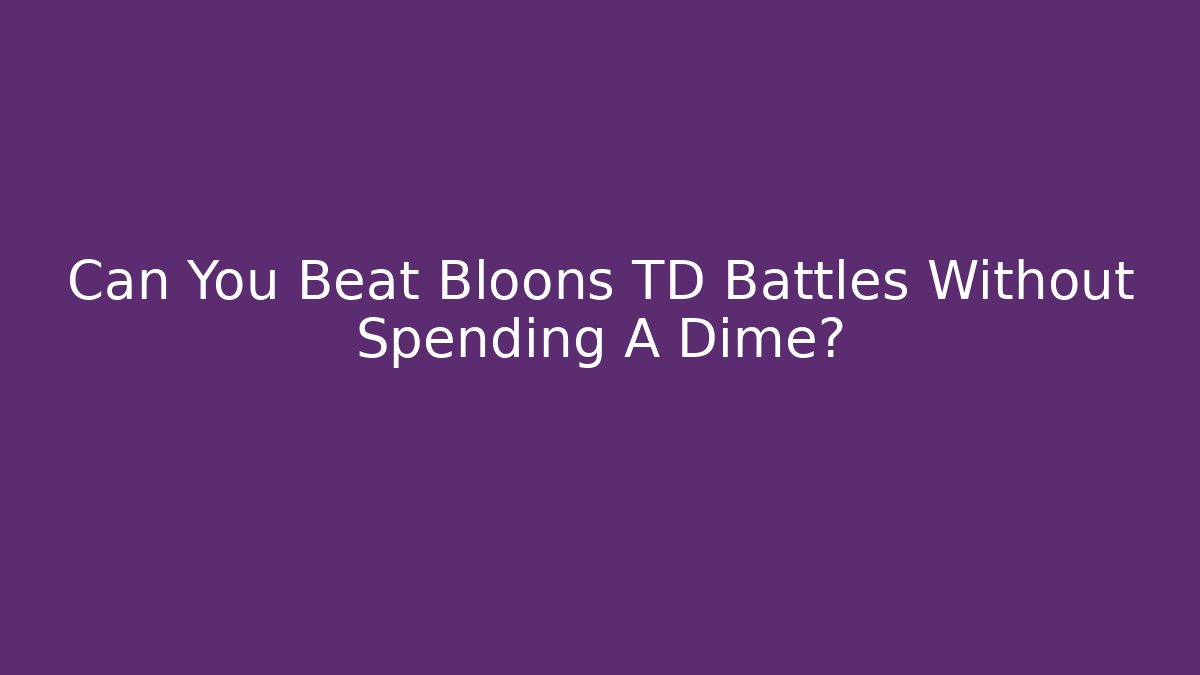 Can You Beat Bloons TD Battles Without Spending A Dime?